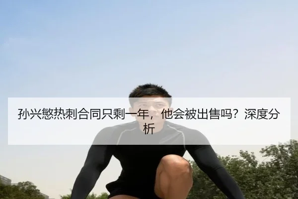 孙兴慜热刺合同只剩一年，他会被出售吗？深度分析 - ayx